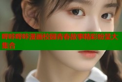 哔咔哔咔漫画校园青春故事精彩纷呈大集合