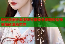 哔咔漫画仲夏版账号登录全攻略轻松畅享精彩漫画世界