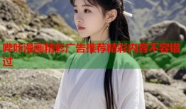 哔咔漫画精彩广告推荐精彩内容不容错过