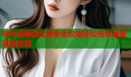哔咔漫画微信登录全攻略轻松畅享海量漫画资源