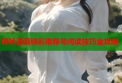 哔咔漫画精彩推荐与阅读技巧全攻略