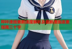 哔咔漫画更新速度解析及最新漫画追更指南三十字
