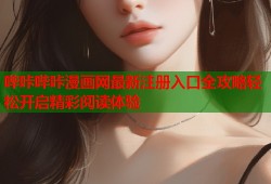 哔咔哔咔漫画网最新注册入口全攻略轻松开启精彩阅读体验