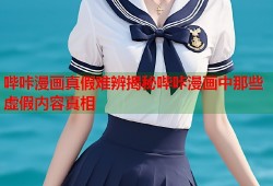 哔咔漫画真假难辨揭秘哔咔漫画中那些虚假内容真相