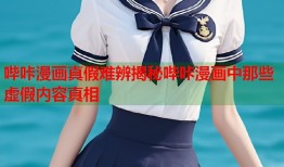 哔咔漫画真假难辨揭秘哔咔漫画中那些虚假内容真相