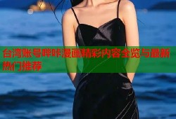 台湾账号哔咔漫画精彩内容全览与最新热门推荐