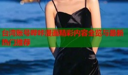 台湾账号哔咔漫画精彩内容全览与最新热门推荐