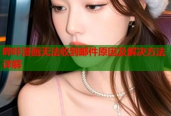 哔咔漫画无法收到邮件原因及解决方法详解