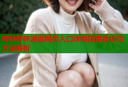 哔咔哔咔漫画网页入口详细指南及访问方法解析