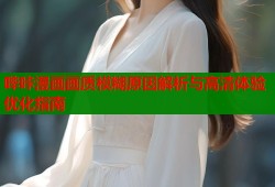 哔咔漫画画质模糊原因解析与高清体验优化指南