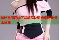 哔咔漫画离线下载教程快速畅享海量漫画资源