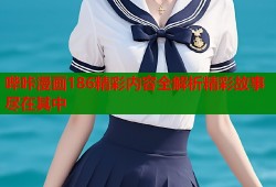 哔咔漫画186精彩内容全解析精彩故事尽在其中