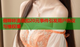 假哔咔漫画扣20元事件引发用户热议与维权潮