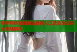 哔咔哔咔漫画网站最新入口及安全访问全攻略解析