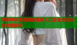 哔咔哔咔漫画网站最新入口及安全访问全攻略解析