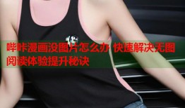 哔咔漫画没图片怎么办 快速解决无图阅读体验提升秘诀
