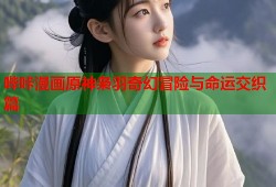 哔咔漫画原神枭羽奇幻冒险与命运交织篇
