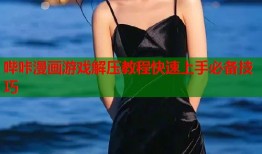 哔咔漫画游戏解压教程快速上手必备技巧