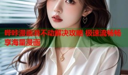哔咔漫画滑不动解决攻略 极速流畅畅享海量漫画