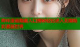 哔咔漫画隐藏入口揭秘轻松进入无限精彩漫画世界