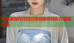哔咔漫画四月四日特别推荐精彩作品抢先看