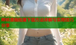 哔咔漫画批量下载方法详解与实用技巧分享