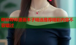 哔咔哔咔漫画本子精选推荐精彩内容不容错过