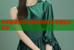 哔咔漫画技巧全解析助你轻松掌握创作秘诀