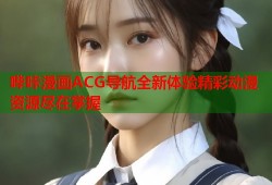哔咔漫画ACG导航全新体验精彩动漫资源尽在掌握