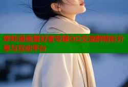 哔咔漫画爱好者专属QQ交流群精彩分享与互动平台