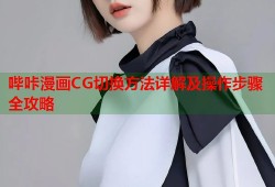 哔咔漫画CG切换方法详解及操作步骤全攻略