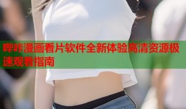 哔咔漫画看片软件全新体验高清资源极速观看指南