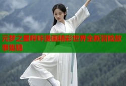 元梦之星哔咔漫画精彩世界全新冒险故事集锦