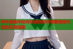 哔咔漫画中如何快速找到并观看视频内容的实用指南