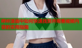 哔咔漫画中如何快速找到并观看视频内容的实用指南