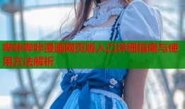 哔咔哔咔漫画网页版入口详细指南与使用方法解析