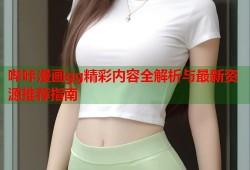 哔咔漫画gg精彩内容全解析与最新资源推荐指南