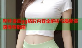 哔咔漫画gg精彩内容全解析与最新资源推荐指南