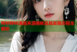 哔咔哔咔漫画来源揭秘及其发展历程全解析