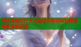 哔咔漫画打开方式全解析教你轻松畅享海量漫画资源