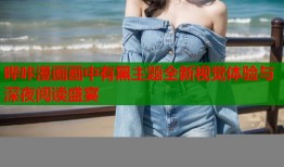 哔咔漫画画中有黑主题全新视觉体验与深夜阅读盛宴