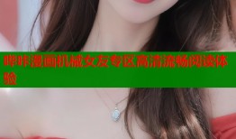 哔咔漫画机械女友专区高清流畅阅读体验