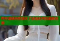 哔咔漫画突然消失了该如何寻找最新资源