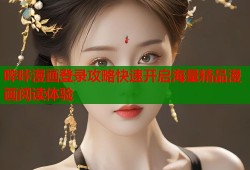 哔咔漫画登录攻略快速开启海量精品漫画阅读体验