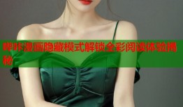 哔咔漫画隐藏模式解锁全彩阅读体验揭秘