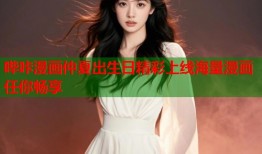 哔咔漫画仲夏出生日精彩上线海量漫画任你畅享