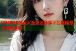 哔咔哔咔漫画大全资源分享平台最新最全漫画推荐