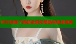哔咔漫画了最新资源无限畅享极速更新