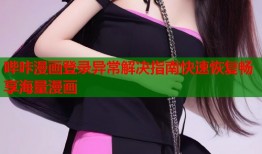 哔咔漫画登录异常解决指南快速恢复畅享海量漫画