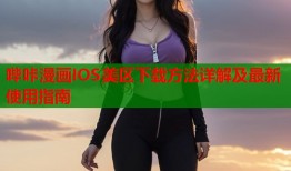 哔咔漫画IOS美区下载方法详解及最新使用指南